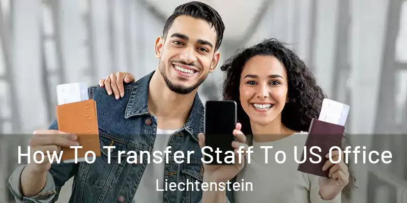 How To Transfer Staff To US Office Liechtenstein